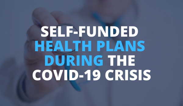 Considerations for Self-Funded Health Plans in Light of the COVID-19 Crisis